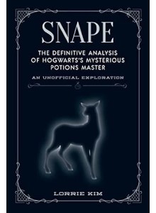 Lorrie Kim | Snape: The Definitive Analysis of Hogwarts’s Mysterious Potions Master